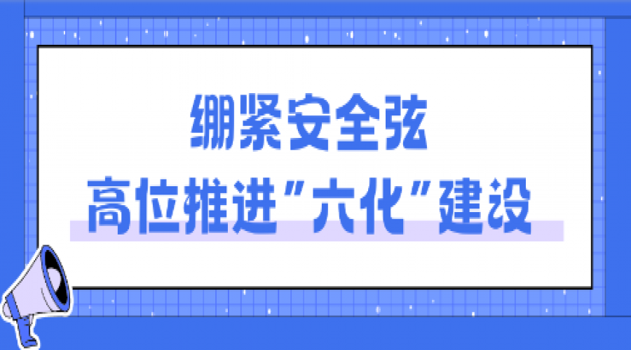 立足“六化”小切口，抓牢安全大關(guān)鍵